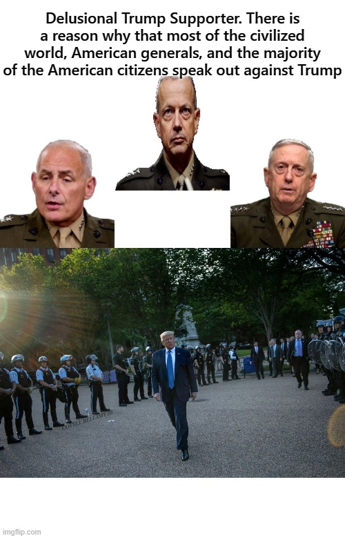 Delusional Trump Supporter. There is a reason why that most of the civilized world, American generals, and the majority of the American citizens speak out against Trump; COVELL BELLAMY III | image tagged in trump delusional supporters | made w/ Imgflip meme maker