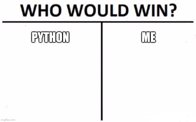 Who Would Win? Meme | PYTHON; ME | image tagged in memes | made w/ Imgflip meme maker