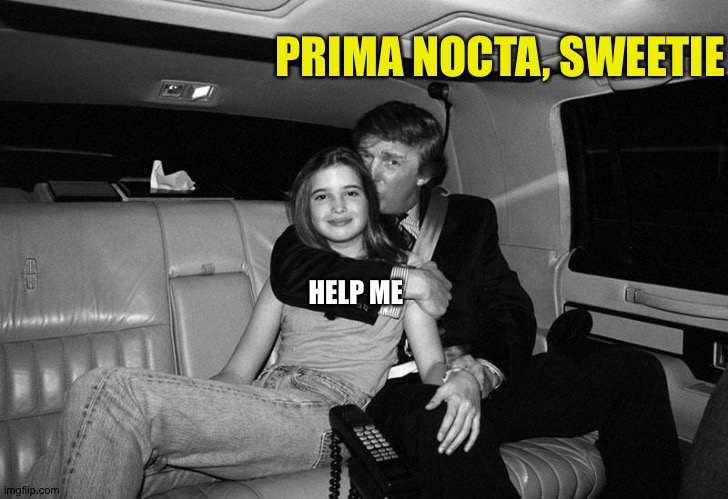 Donald Trump Ivanka | PRIMA NOCTA, SWEETIE HELP ME | image tagged in donald trump ivanka | made w/ Imgflip meme maker