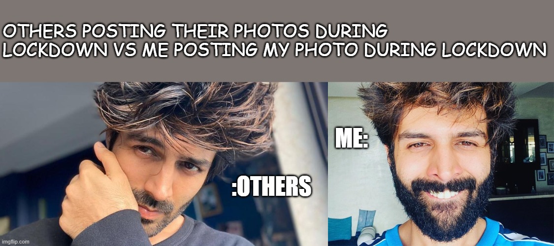 me | OTHERS POSTING THEIR PHOTOS DURING LOCKDOWN VS ME POSTING MY PHOTO DURING LOCKDOWN; ME:; :OTHERS | image tagged in lockdown | made w/ Imgflip meme maker