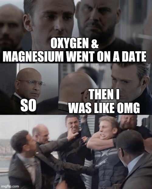 Captain america elevator | OXYGEN & MAGNESIUM WENT ON A DATE; SO; THEN I WAS LIKE OMG | image tagged in captain america elevator | made w/ Imgflip meme maker