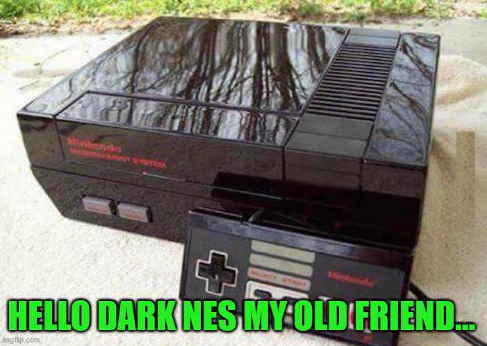 HELLO DARK NES MY OLD FRIEND... | image tagged in gaming,nintendo | made w/ Imgflip meme maker