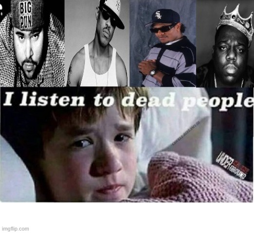 I Hear Dead Rappers | image tagged in i hear dead rappers | made w/ Imgflip meme maker