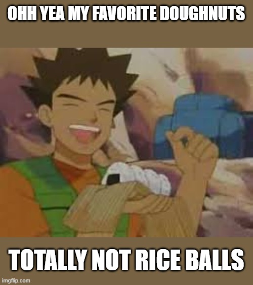 Jelly Filled Donuts | OHH YEA MY FAVORITE DOUGHNUTS; TOTALLY NOT RICE BALLS | image tagged in jelly filled donuts | made w/ Imgflip meme maker