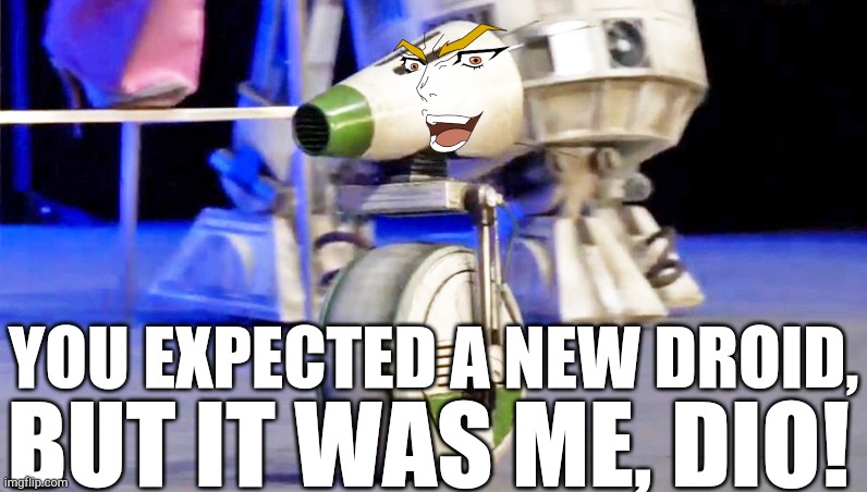 Oh? You're reposting me? | BUT IT WAS ME, DIO! YOU EXPECTED A NEW DROID, | image tagged in star wars dio,kono dio da | made w/ Imgflip meme maker