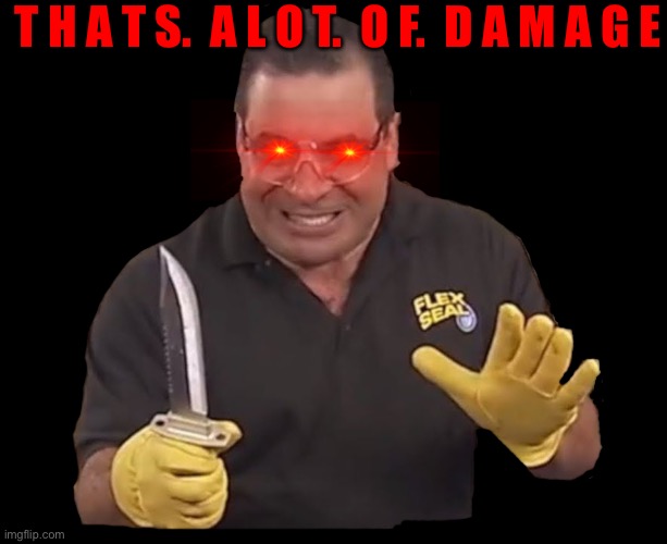 E | T H A T S.  A L O T.  O F.  D A M A G E | image tagged in that's alot of damage | made w/ Imgflip meme maker