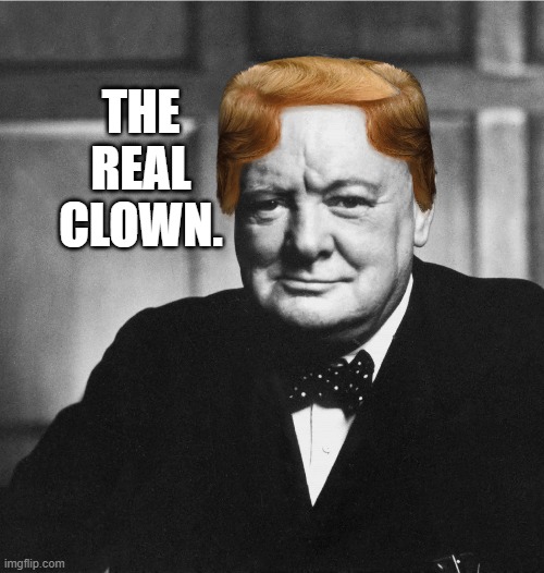Churchill | THE REAL CLOWN. | image tagged in churchill | made w/ Imgflip meme maker