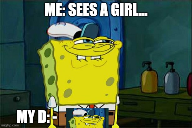 lol | ME: SEES A GIRL... MY D: - | image tagged in memes,don't you squidward | made w/ Imgflip meme maker