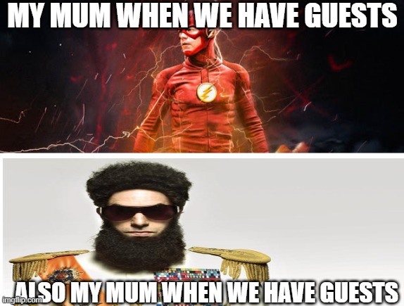 when we have guests | MY MUM WHEN WE HAVE GUESTS; ALSO MY MUM WHEN WE HAVE GUESTS | image tagged in memes,funny,fun,so true memes,funny memes,funny meme | made w/ Imgflip meme maker