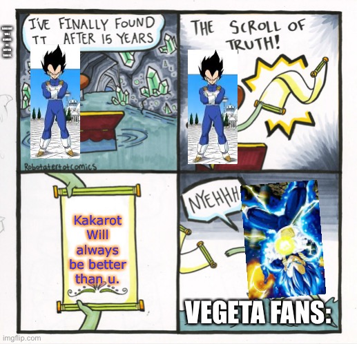 Aight? | KAKAROT WILL ALWAYS BE BETTER THAN U. Kakarot Will always be better than u. VEGETA FANS: | image tagged in memes,the scroll of truth | made w/ Imgflip meme maker