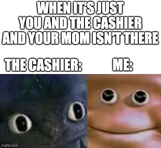 8-year-old me | WHEN IT'S JUST YOU AND THE CASHIER AND YOUR MOM ISN'T THERE; THE CASHIER:; ME: | image tagged in memes,funny,frontpage,fun | made w/ Imgflip meme maker