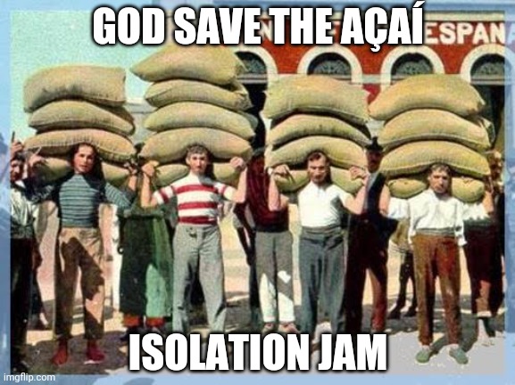 Dockers | GOD SAVE THE AÇAÍ; ISOLATION JAM | image tagged in dockers | made w/ Imgflip meme maker