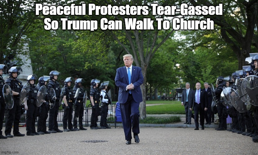  Peaceful Protesters Tear-Gassed So Trump Can Walk To Church | made w/ Imgflip meme maker