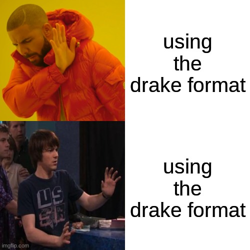 Drake Hotline Bling | using the drake format; using the drake format | image tagged in memes,drake hotline bling | made w/ Imgflip meme maker