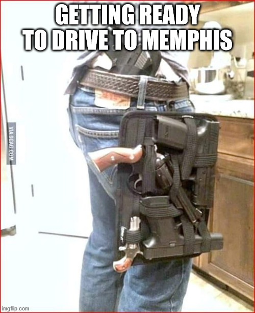 DRIVE TO MEMPHIS | GETTING READY TO DRIVE TO MEMPHIS | image tagged in memphis | made w/ Imgflip meme maker