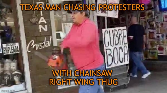 TEXAS MAN CHASING PROTESTERS WITH CHAINSAW 
RIGHT WING THUG | made w/ Imgflip meme maker