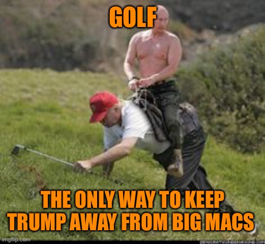 GOLF THE ONLY WAY TO KEEP TRUMP AWAY FROM BIG MACS | made w/ Imgflip meme maker