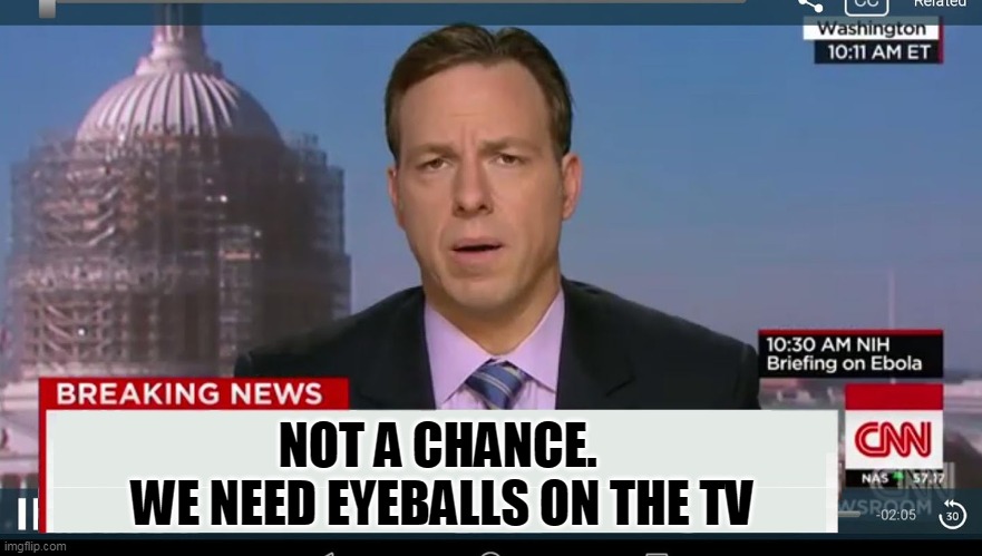 cnn breaking news template | NOT A CHANCE.  
WE NEED EYEBALLS ON THE TV | image tagged in cnn breaking news template | made w/ Imgflip meme maker