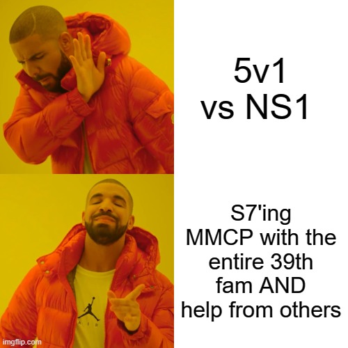 Drake Hotline Bling Meme | 5v1 vs NS1; S7'ing MMCP with the entire 39th fam AND help from others | image tagged in memes,drake hotline bling | made w/ Imgflip meme maker