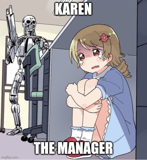 Karen | KAREN; THE MANAGER | image tagged in anime girl hiding from terminator | made w/ Imgflip meme maker