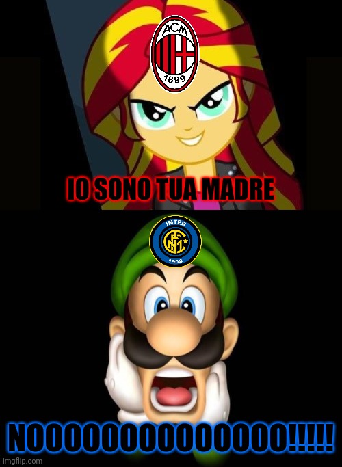 Forza Milan e Inter Merda | IO SONO TUA MADRE; NOOOOOOOOOOOOOO!!!!! | image tagged in wtf luigi,memes,funny,sunset shimmer,luigi,italy | made w/ Imgflip meme maker