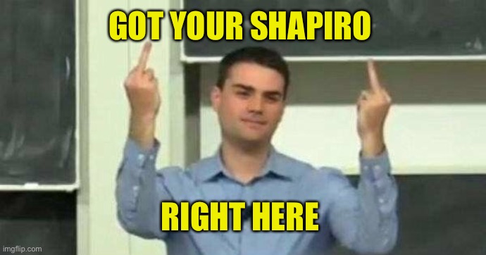 GOT YOUR SHAPIRO RIGHT HERE | made w/ Imgflip meme maker