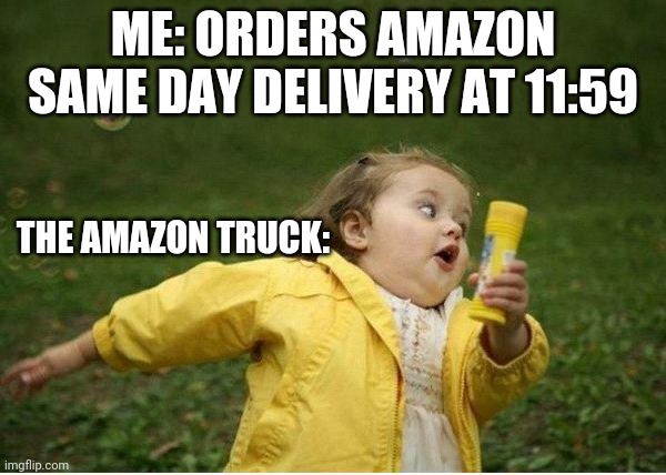 Chubby Bubbles Girl Meme | ME: ORDERS AMAZON SAME DAY DELIVERY AT 11:59; THE AMAZON TRUCK: | image tagged in memes,chubby bubbles girl | made w/ Imgflip meme maker