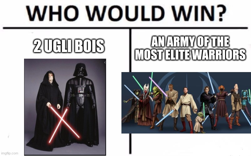 Who Would Win? Meme | 2 UGLI BOIS; AN ARMY OF THE MOST ELITE WARRIORS | image tagged in memes,who would win,star wars prequels,revenge of the sith,star wars order 66,obi wan kenobi | made w/ Imgflip meme maker