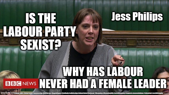 Sexism within the Labour Party? | Jess Philips; IS THE LABOUR PARTY 
SEXIST? WHY HAS LABOUR NEVER HAD A FEMALE LEADER; #Labour #gtto #LabourLeader #wearecorbyn #KeirStarmer #AngelaRayner #LisaNandy #cultofcorbyn #labourisdead #toriesout #Momentum #Momentumkids #socialistsunday #stopboris #nevervotelabour #Labourleak #socialistanyday | image tagged in jess phillips - labour mp - brexit,labourisdead,cultofcorbyn,corona virus covid 19,racism anti semitism,labour leadership | made w/ Imgflip meme maker