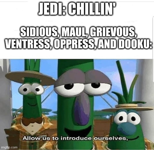 Allow us to introduce ourselves | JEDI: CHILLIN'; SIDIOUS, MAUL, GRIEVOUS, VENTRESS, OPPRESS, AND DOOKU: | image tagged in allow us to introduce ourselves,star wars prequels,the phantom menace,attack of the clones,revenge of the sith,star wars order 6 | made w/ Imgflip meme maker