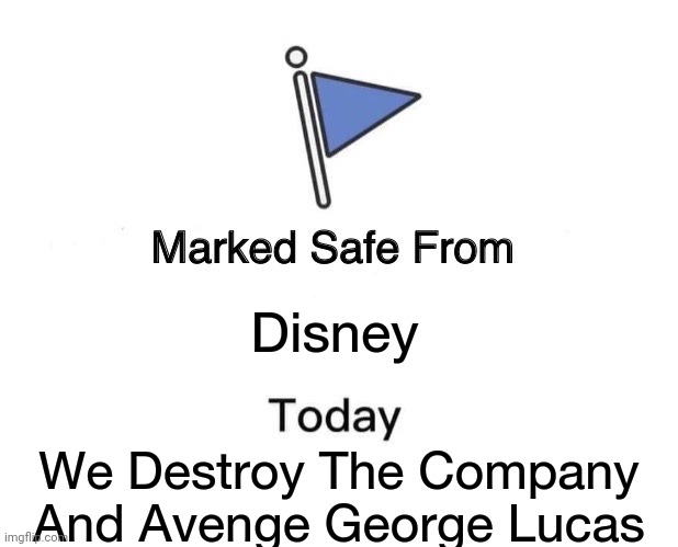 Star Wars, death to Disney! | Disney; We Destroy The Company And Avenge George Lucas | image tagged in memes,marked safe from,star wars | made w/ Imgflip meme maker