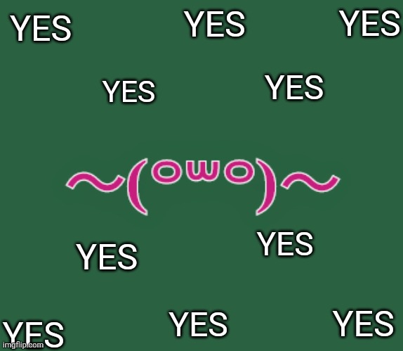 YES; YES; YES; YES; YES; YES; YES; YES; YES; YES | made w/ Imgflip meme maker