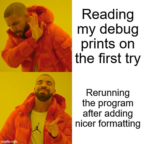 Drake Hotline Bling Meme | Reading my debug prints on the first try; Rerunning the program after adding nicer formatting | image tagged in memes,drake hotline bling,ProgrammerHumor | made w/ Imgflip meme maker
