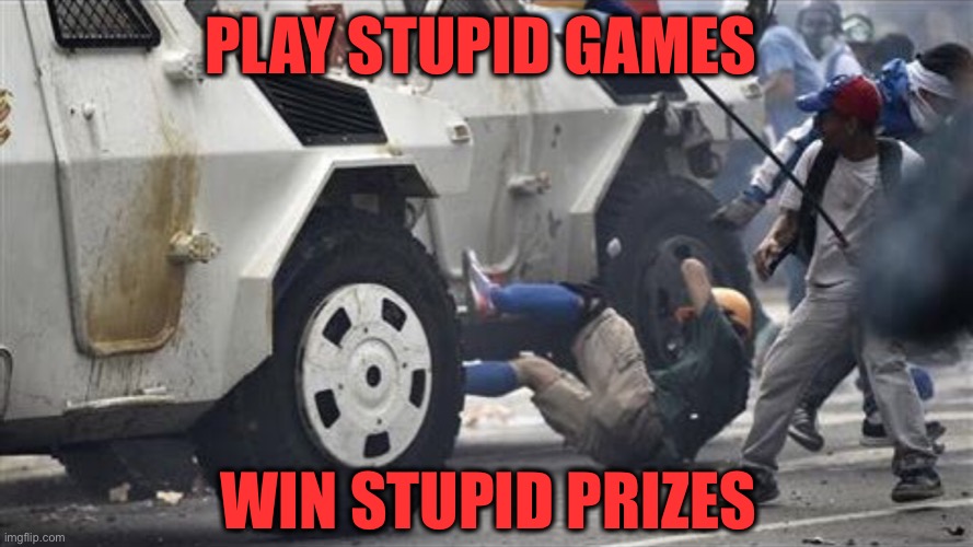 PLAY STUPID GAMES WIN STUPID PRIZES | made w/ Imgflip meme maker