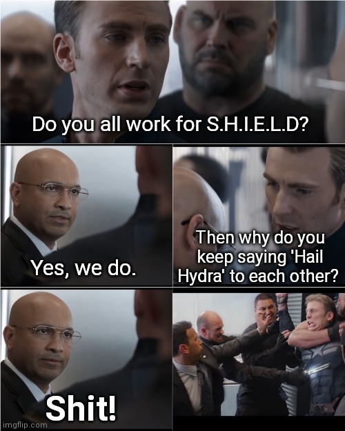 'Hail Hydra' |  Do you all work for S.H.I.E.L.D? Then why do you keep saying 'Hail Hydra' to each other? Yes, we do. Shit! | image tagged in captain america bad joke | made w/ Imgflip meme maker