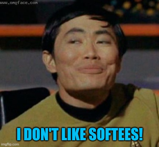 sulu | I DON'T LIKE SOFTEES! | image tagged in sulu | made w/ Imgflip meme maker