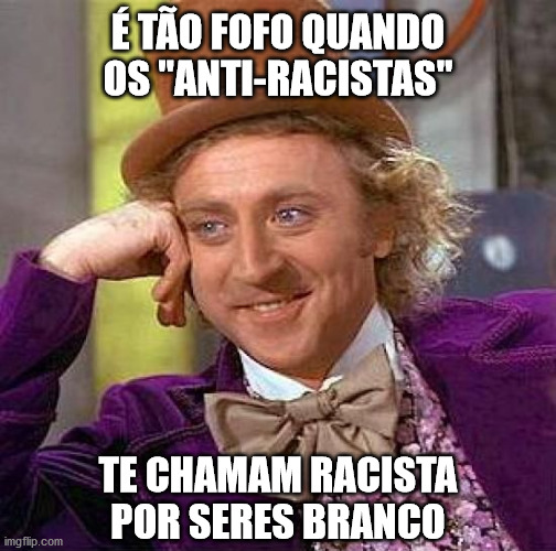 Racismo em Portugal | É TÃO FOFO QUANDO OS "ANTI-RACISTAS"; TE CHAMAM RACISTA POR SERES BRANCO | image tagged in memes,creepy condescending wonka,portugal,politica,racismo | made w/ Imgflip meme maker