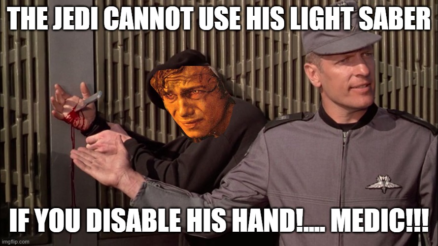 Sgt Zim Disables Jedi | THE JEDI CANNOT USE HIS LIGHT SABER; IF YOU DISABLE HIS HAND!.... MEDIC!!! | image tagged in sgt zim disables light saber,star wars,starship troopers,anakin | made w/ Imgflip meme maker