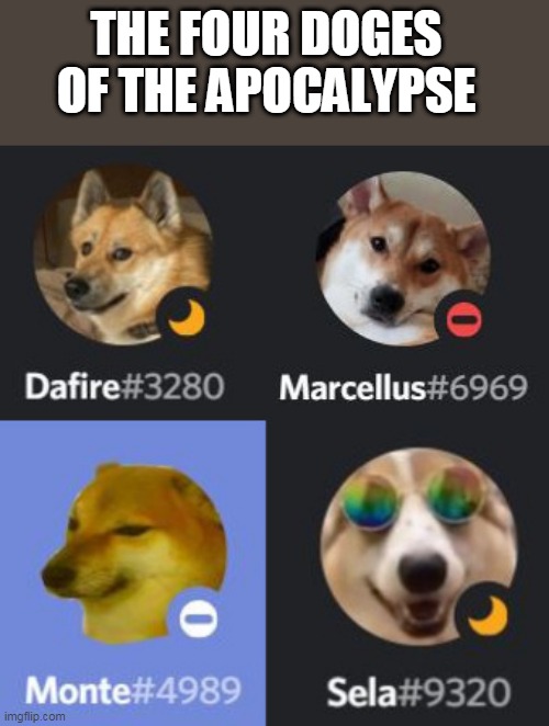 THE FOUR DOGES
OF THE APOCALYPSE | made w/ Imgflip meme maker