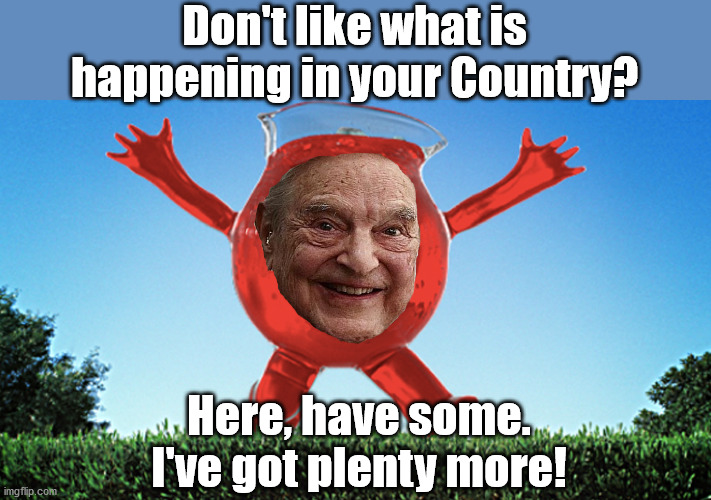 Think I'll Pass Georgie Boy | Don't like what is happening in your Country? Here, have some. I've got plenty more! | image tagged in george soros,kool aid man,leftists | made w/ Imgflip meme maker