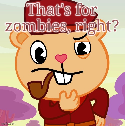 Pop (HTF) | That's for zombies, right? | image tagged in pop htf | made w/ Imgflip meme maker