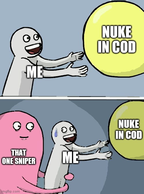 So true | NUKE IN COD; ME; NUKE IN COD; THAT ONE SNIPER; ME | image tagged in memes,running away balloon | made w/ Imgflip meme maker