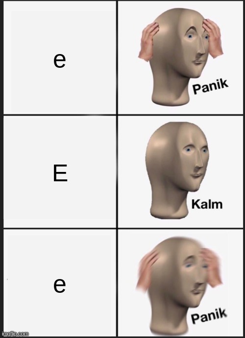 Panik Kalm Panik | e; E; e | image tagged in memes,panik kalm panik | made w/ Imgflip meme maker