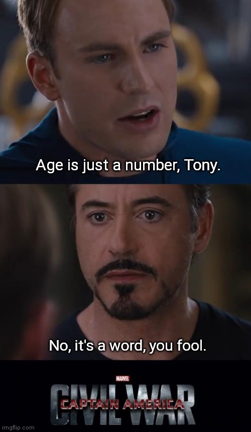 Age isn't just a number. |  Age is just a number, Tony. No, it's a word, you fool. | image tagged in memes,marvel civil war | made w/ Imgflip meme maker