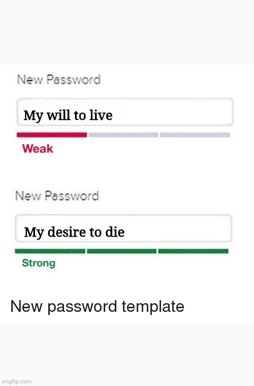 password meme | My will to live; My desire to die | image tagged in password meme | made w/ Imgflip meme maker