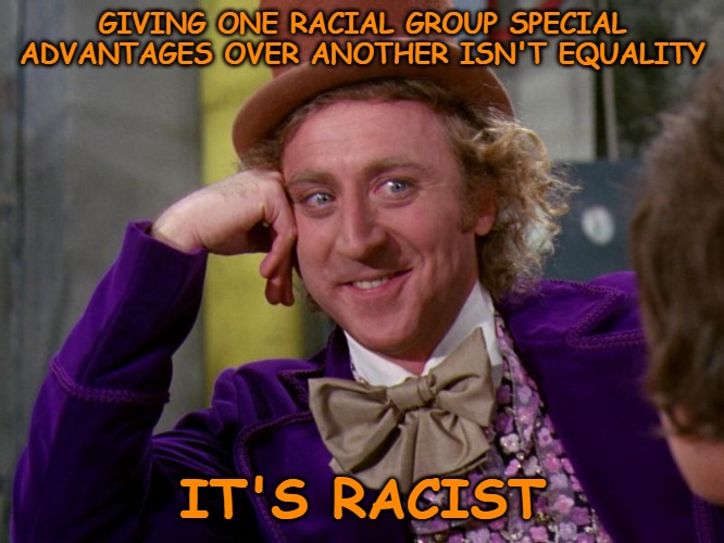 Facts can hurt your feelings sometimes, but facts don't care about your feelings. | GIVING ONE RACIAL GROUP SPECIAL ADVANTAGES OVER ANOTHER ISN'T EQUALITY; IT'S RACIST | image tagged in charlie-chocolate-factory,affirmative action,race | made w/ Imgflip meme maker