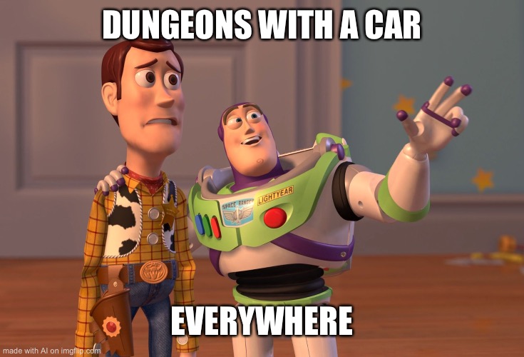 What happened to the AI? | DUNGEONS WITH A CAR; EVERYWHERE | image tagged in memes,x x everywhere | made w/ Imgflip meme maker