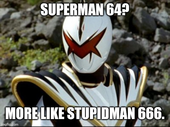 AbareKiller's opinion on Superman 64 | SUPERMAN 64? MORE LIKE STUPIDMAN 666. | image tagged in abarekiller,memes,funny,superman 64 | made w/ Imgflip meme maker