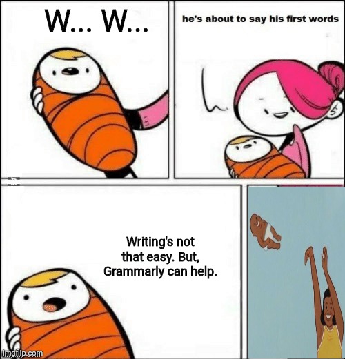 baby first words | W... W... Writing's not that easy. But, Grammarly can help. | image tagged in baby first words | made w/ Imgflip meme maker