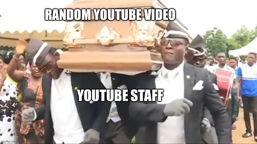 Beware if you upload a video, YouTube will do this if you are unlucky! | RANDOM YOUTUBE VIDEO; YOUTUBE STAFF | image tagged in coffin dance,memes,youtube | made w/ Imgflip meme maker